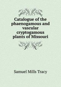 Catalogue of the phaenogamous and vascular cryptogamous plants of Missouri