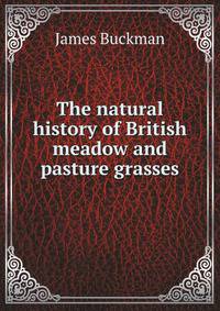 The natural history of British meadow and pasture grasses