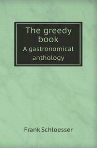 The greedy book. A gastronomical anthology