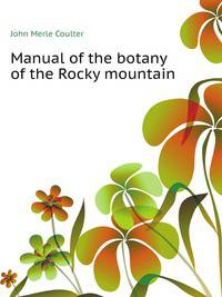 Manual of the botany of the Rocky mountain