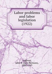 Labor problems and labor legislation (1922)