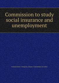 Commission to study social insurance and unemployment.