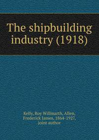 The shipbuilding industry (1918)