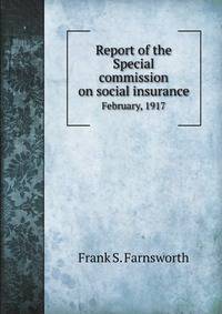 Report of the Special commission on social insurance. February, 1917