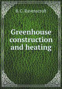 Greenhouse construction and heating