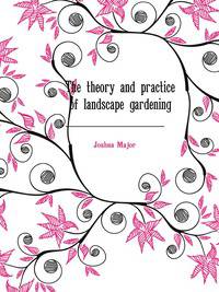 The theory and practice of landscape gardening