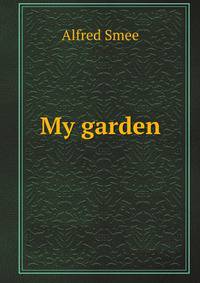 My garden its plan and culture