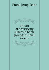The art of beautifying suburban home grounds of small extent