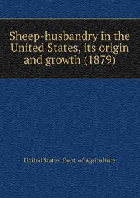 Sheep-husbandry in the United States, its origin and growth (1879)