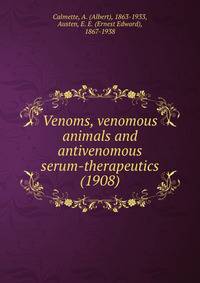 Venoms, venomous animals and antivenomous serum-therapeutics (1908)