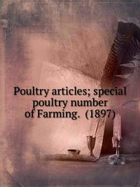 Poultry articles; special poultry number of Farming. (1897)