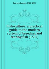Fish-culture: a practical guide to the modern system of breeding and rearing fish (1865)