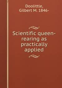 Scientific queen-rearing as practically applied
