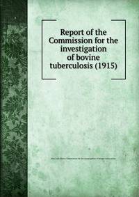 Report of the Commission for the investigation of bovine tuberculosis (1915)
