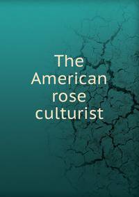 The American rose culturist