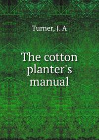 The cotton planter's manual