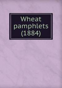 Wheat pamphlets (1884)