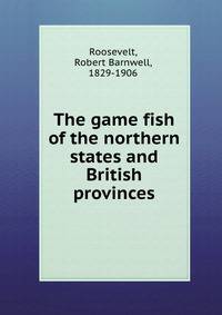 The game fish of the northern states and British provinces