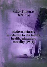 Modern industry in relation to the family, health, education, morality (1914)
