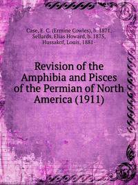 Revision of the Amphibia and Pisces of the Permian of North America (1911)