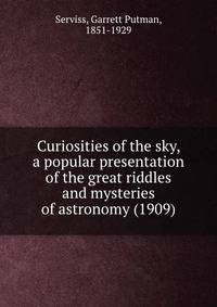 Curiosities of the sky, a popular presentation of the great riddles and mysteries of astronomy (1909)