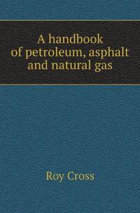 A handbook of petroleum, asphalt and natural gas