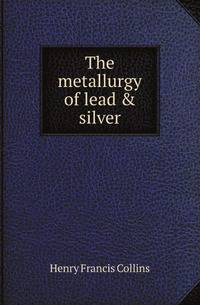 The metallurgy of lead &amp; silver