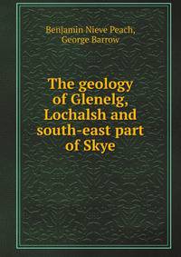 The geology of Glenelg, Lochalsh and south-east part of Skye