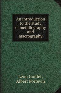 An introduction to the study of metallography and macrography