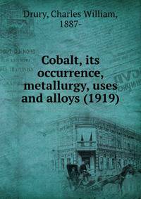 Cobalt, its occurrence, metallurgy, uses and alloys (1919)