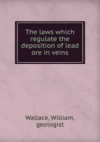 The laws which regulate the deposition of lead ore in veins