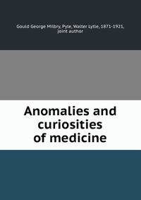 Anomalies and curiosities of medicine