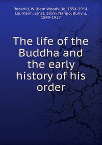 The life of the Buddha and the early history of his order