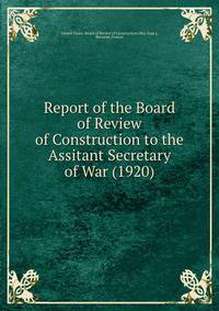 Report of the Board of Review of Construction to the Assitant Secretary of War (1920)
