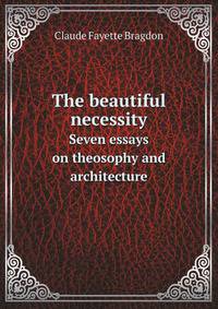 The beautiful necessity. Seven essays on theosophy and architecture
