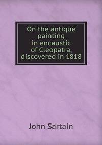 On the antique painting in encaustic of Cleopatra, discovered in 1818