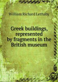 Greek buildings, represented by fragments in the British museum