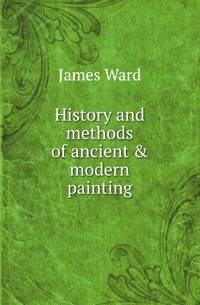 History and methods of ancient &amp; modern painting