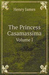 The Princess Casamassima. Volume I