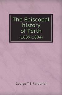 The Episcopal history of Perth. (1689-1894)