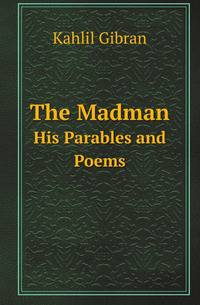 The Madman. His Parables and Poems