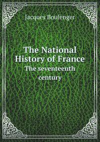 The National History of France. The seventeenth century