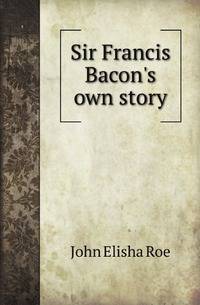 Sir Francis Bacon's own story