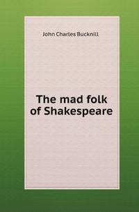 The mad folk of Shakespeare
