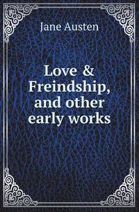 Love &amp; Freindship, and other early works