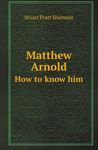 Matthew Arnold. How to know him