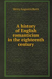 A history of English romanticism in the eighteenth century