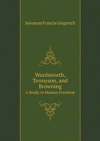Wordsworth, Tennyson, and Browning. A Study in Human Freedom