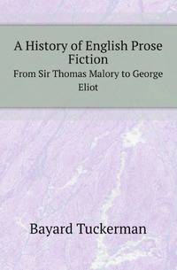 A History of English Prose Fiction. From Sir Thomas Malory to George Eliot