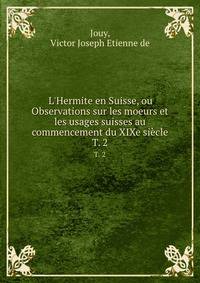 L'Hermite en Suisse, ou Observations sur les moeurs et les usages suisses au commencement du XIXe si?cle